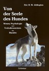 Von der Seele des Hundes. Wesen, Psychologie und Verhaltensweisen des Hundes.